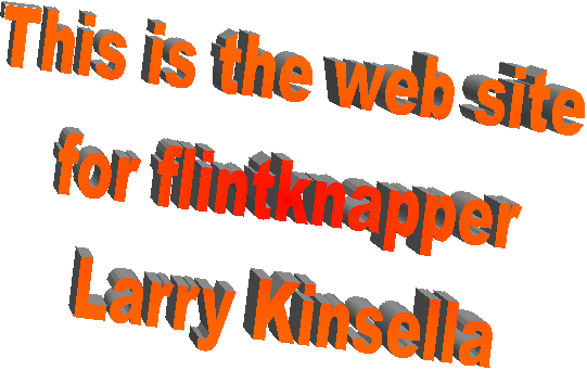 This is the web site 
for flintknapper
 Larry Kinsella